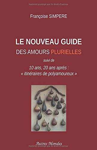 Le Nouveau Guide des amours plurielles suivi de 10 ans, 20 ans après : "itinéraires de polyamoureux" de Françoise Simpère