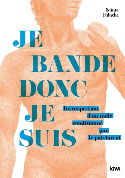 Je bande donc je suis : Introspection d&rsquo;un mâle conditionné par le patriarcat de Sainte Paluche